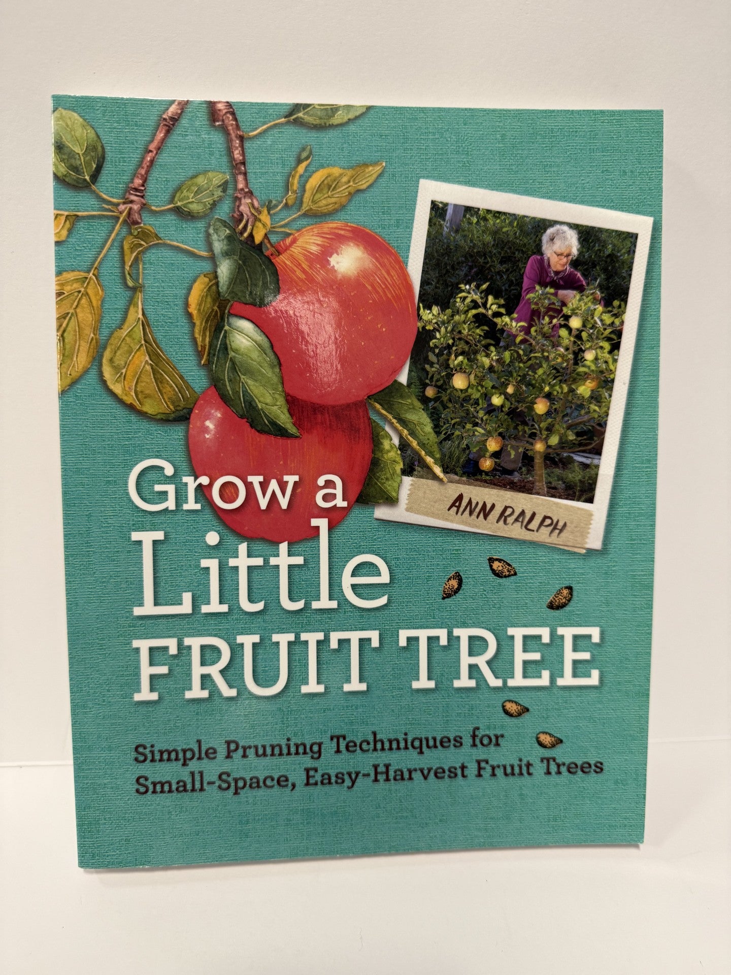 ONE-OF-A-KIND Grow a Little Fruit Tree: Simple Pruning Techniques by Ann Ralph