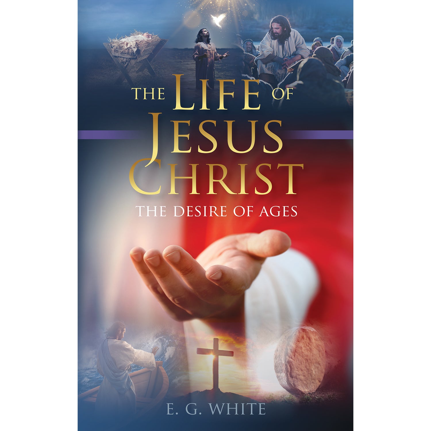 The Life of Jesus Christ: The Desire of Ages