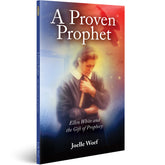 A Proven Prophet: Ellen White and the Gift of Prophecy by Joelle Worf