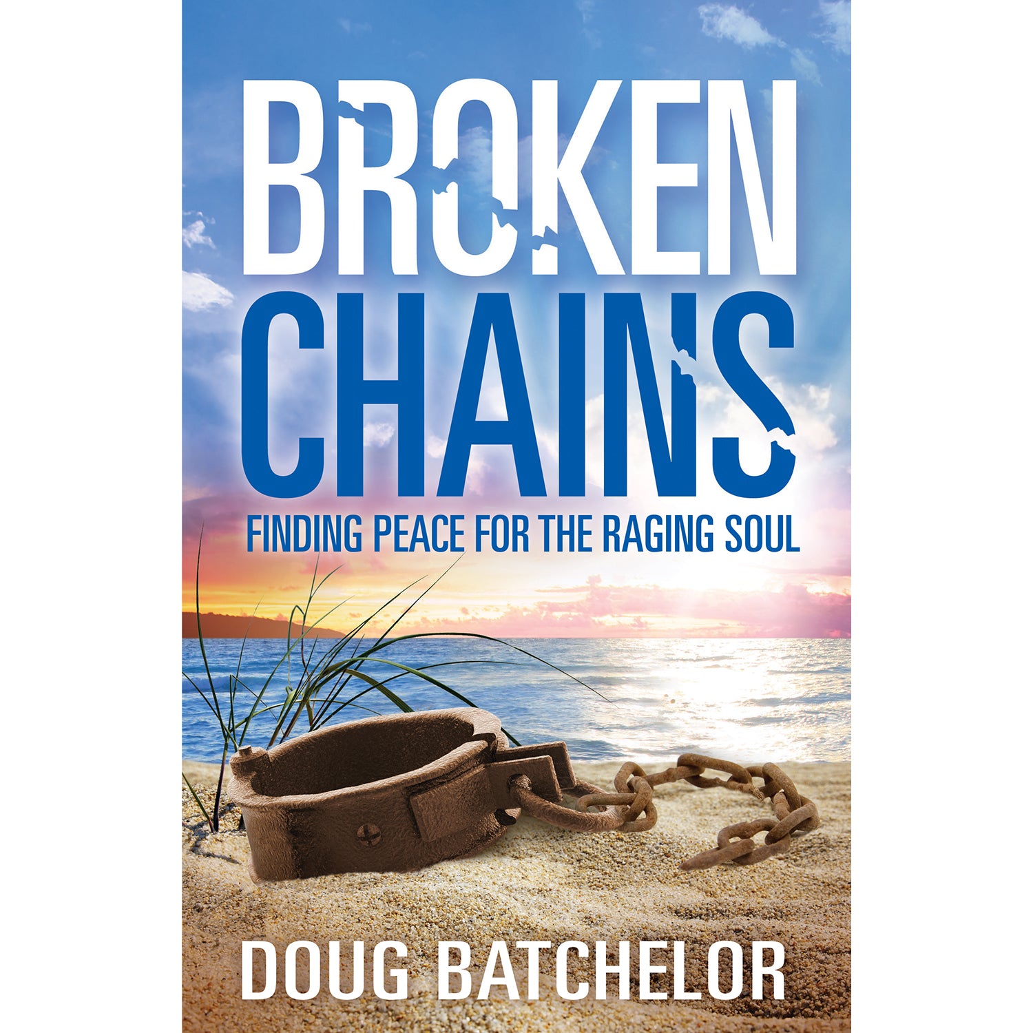 Broken Chains: Finding Peace for the Raging Soul