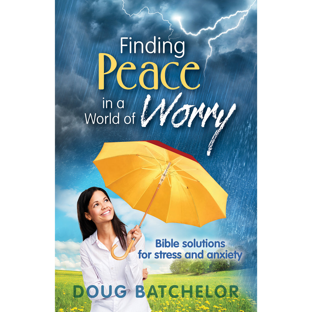Finding Peace in a World of Worry: Bible Solutions for Stress and Anxiety by Doug Batchelor