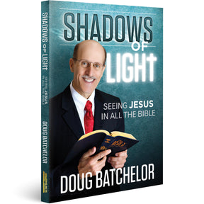 Shadows of Light: Seeing Jesus in All the Bible by Doug Batchelor