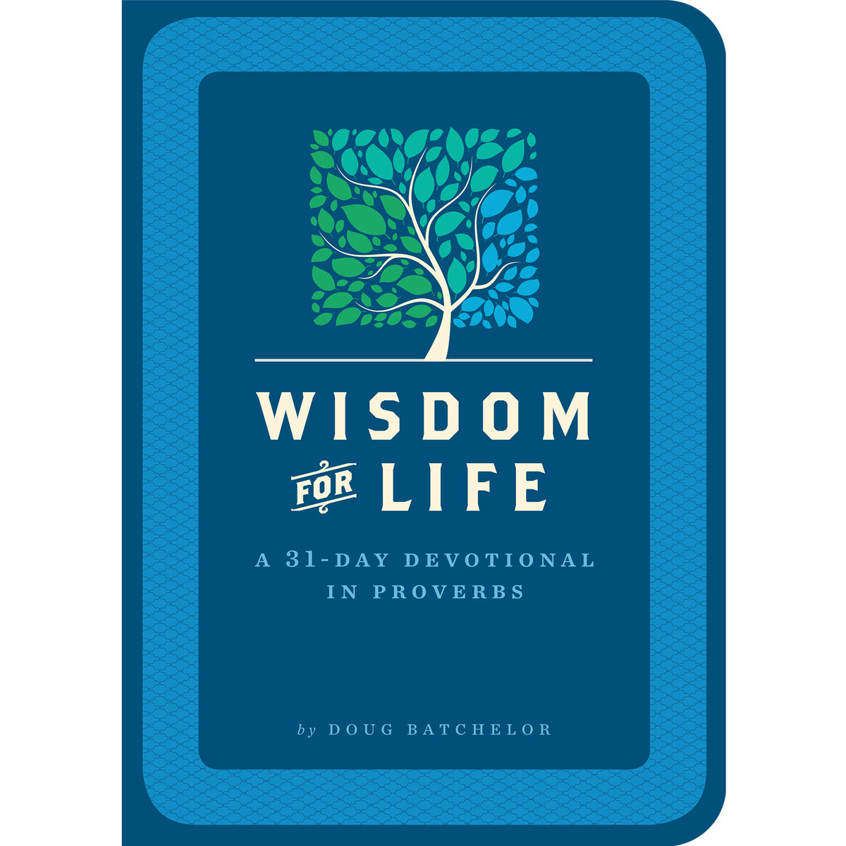 Wisdom for Life: A 31-Day Devotional in Proverbs by Doug Batchelor