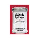 Suicide by Sugar: A Startling Look at Our #1 National Addiction by Nancy Appleton, PhD