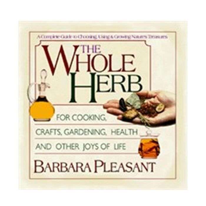 The Whole Herb: For Cooking, Gardening, Health and Other Joys of Life by Barbara Pleasant